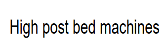 Text: "High post bed machines" displayed.